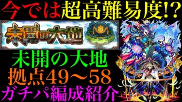 【モンスト】今では激ムズクエストもある高難易度コンテンツ!?『未開の大地』拠点49〜58で自分が使っているガチパ編成を一挙紹介！【2024年最新版】