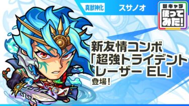 【新キャラ】スサノオ 真獣神化！新友情コンボ「超強トライデントレーザー EL」を所持！リジェネM、防御力チャージなどと相性が良いアシストスキルにも注目！【新キャラ使ってみた｜モンスト公式】